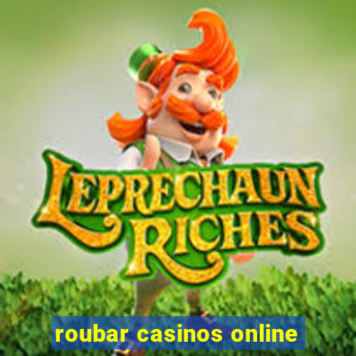 roubar casinos online